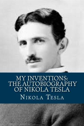 My Inventions: the Autobiography of Nikola Tesla