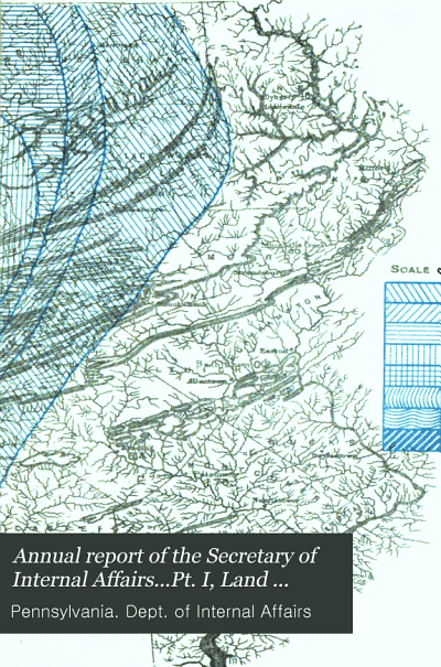 Annual Report of the Secretary of Internal Affairs...Pt. I, Land Office, Boundary Lines; Pt. II, Assessments, Taxes