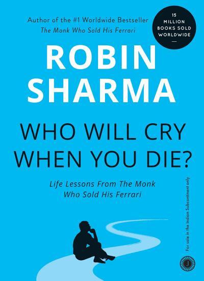 Who Will Cry When You Die?: Life Lessons From The Monk Who Sold His Ferrari