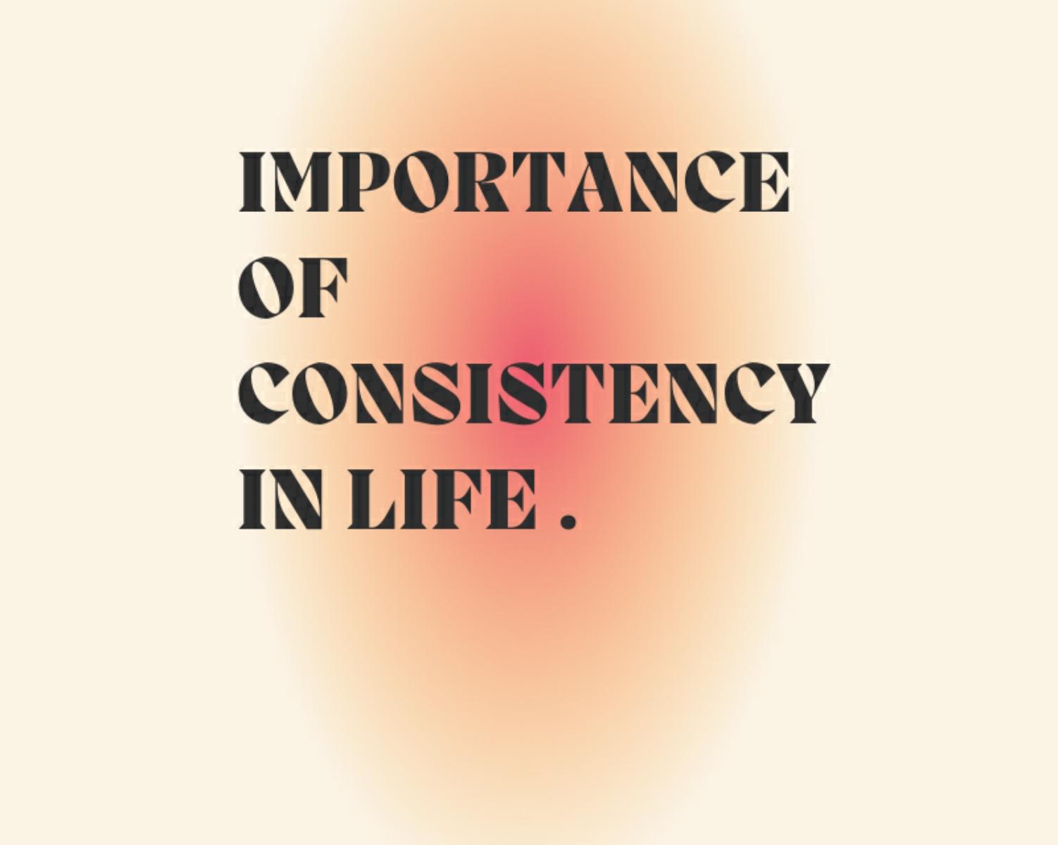 How important is consistency ?