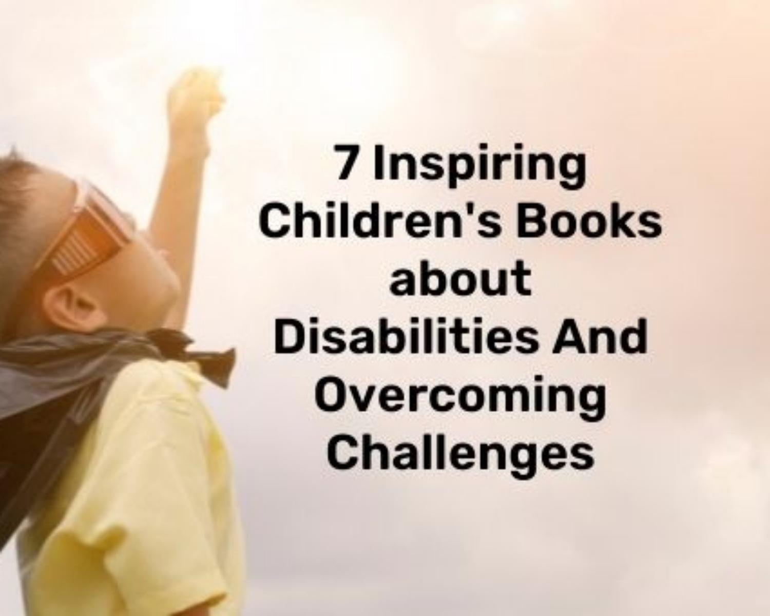 7 Inspiring Children’s Books about Disabilities