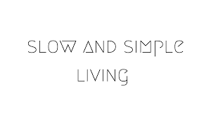 4. Slow and simple, is the only way, to feel the joy of what it means to be alive. 