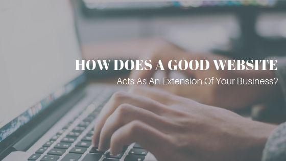 How Does A Good Website Acts As An Extension Of Your Business?