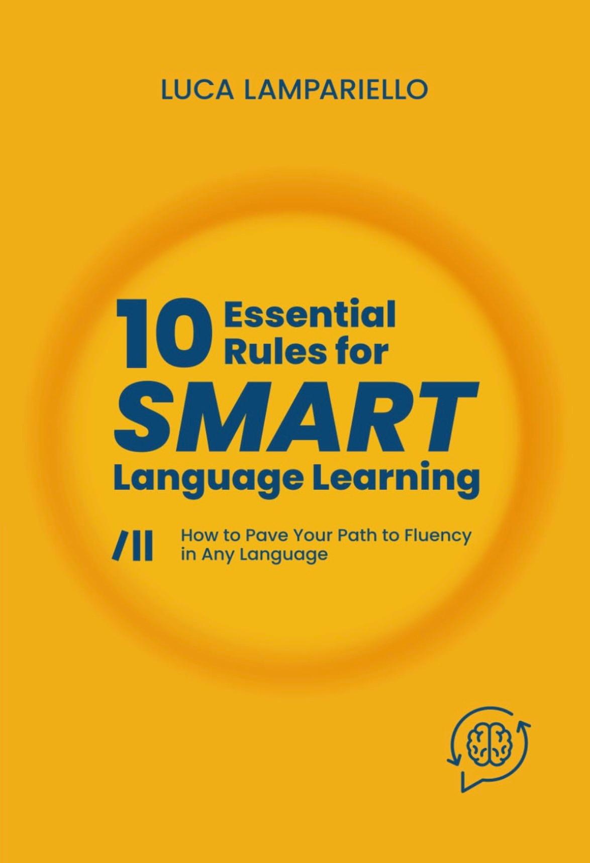 10 Essential Rules for Smart Language Learning: How to Pave your Path to Fluency in Any Language (by Luca Lampariello)