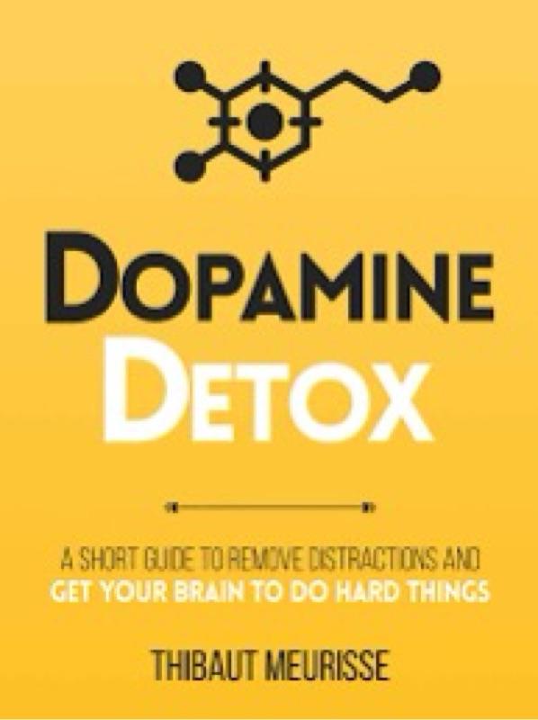 Dopamine Detox: A Short Guide to Remove Distractions and Get Your Brain to Do Hard Things