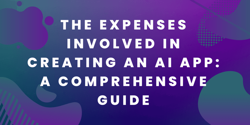 The Expenses Involved in Creating an AI Application