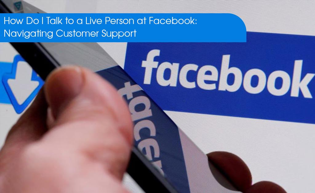 How Do I Talk to a Live Person at Facebook: Navigating Support