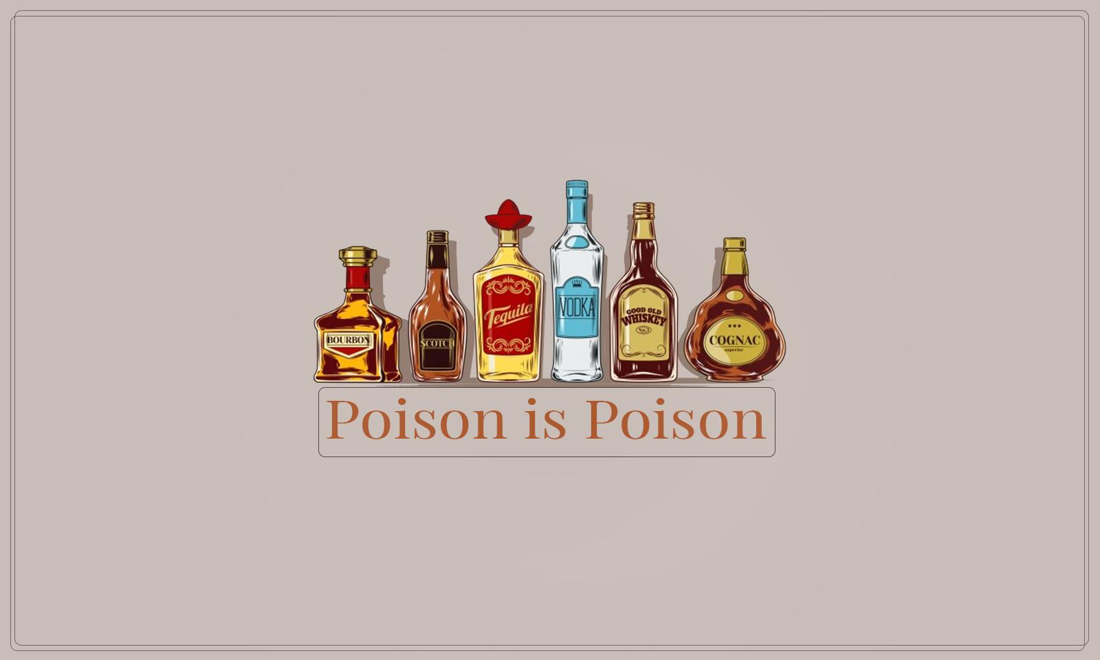 Alcohol is a poison