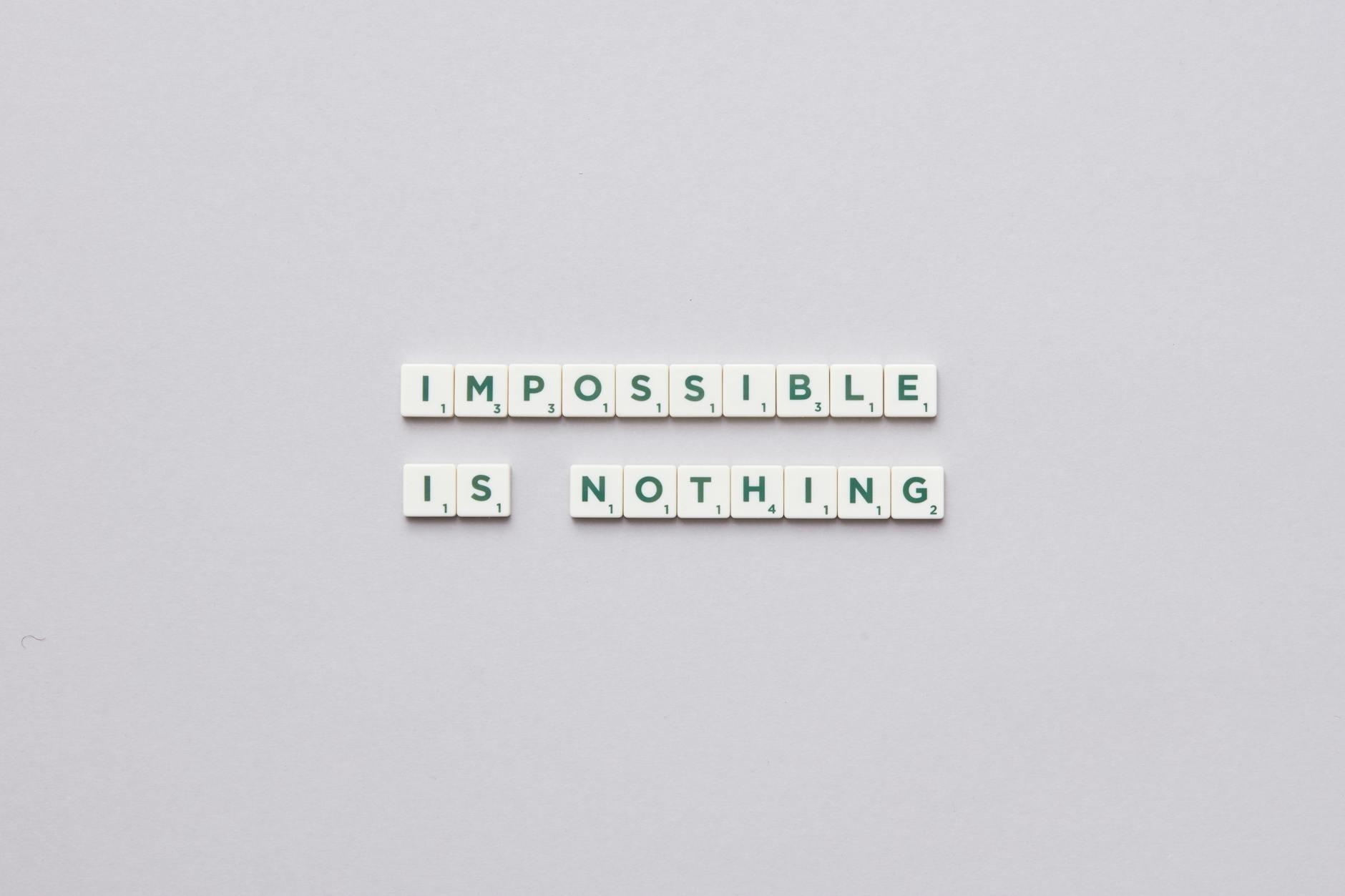 NOTHING IS IMPOSSIBLE