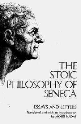 Stoic Philosophy of Seneca Essays and Letters by Seneca