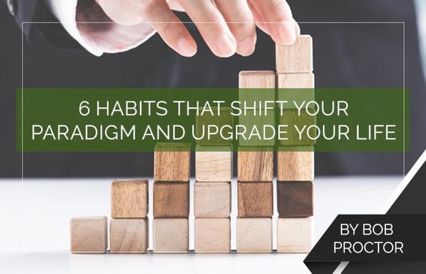 6 Habits That Shift Your Paradigm and Upgrade Your Life