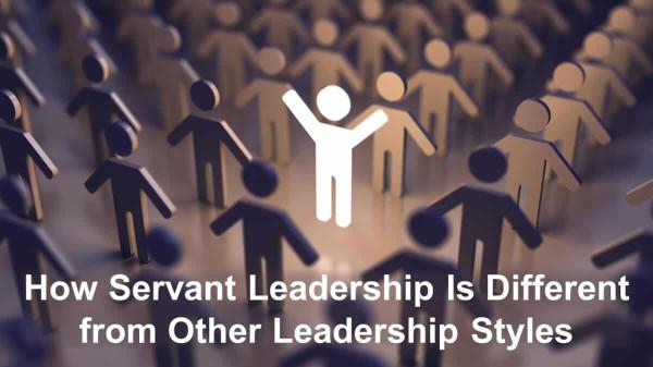 How Servant Leadership Is Different From Other Leadership Styles