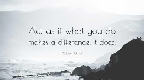 “Act as if what you do makes a difference. It does.”