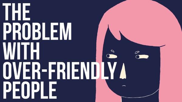 The Problem with Over-Friendly People