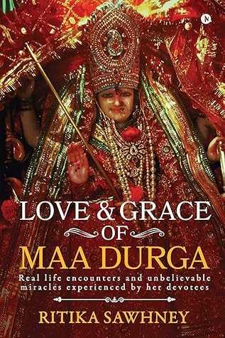 Love and Grace of Maa Durga: Real Life Encounters and Unbelievable Miracles Experienced by Her Devotees