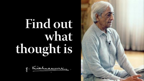 Find out what thought is | Krishnamurti