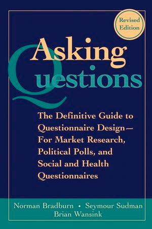 Asking Questions: The Definitive Guide to Questionnaire Design For Market Research, Political Polls, and Social and Health