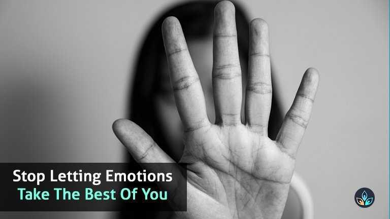 Stop letting emotions take best of you.
