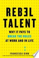 Rebel Talent: Why it Pays to Break the Rules at Work and in Life