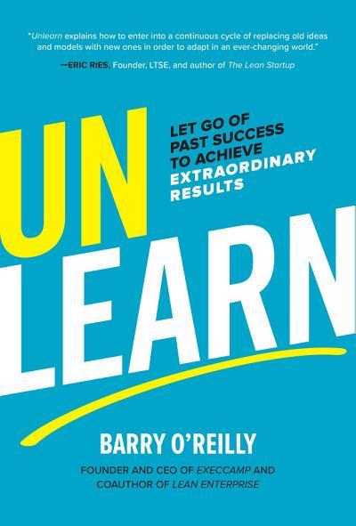 Unlearn: Let Go of Past Success to Achieve Extraordinary Results