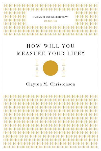 How Will You Measure Your Life? (Harvard Business Review Classics)