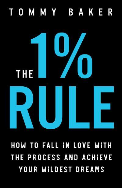 The 1% Rule: How to Fall in Love with the Process and Achieve Your Wildest Dreams