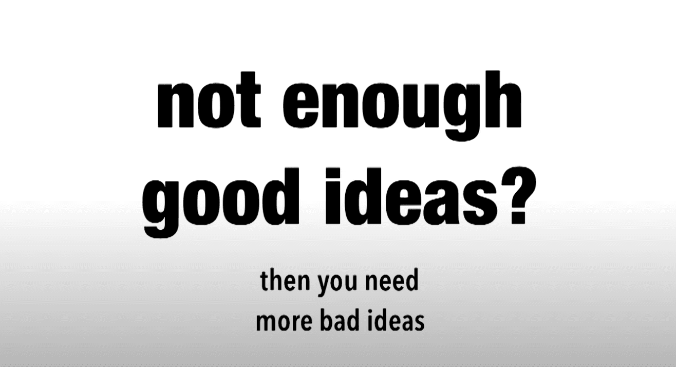 Good ideas come from bad ideas