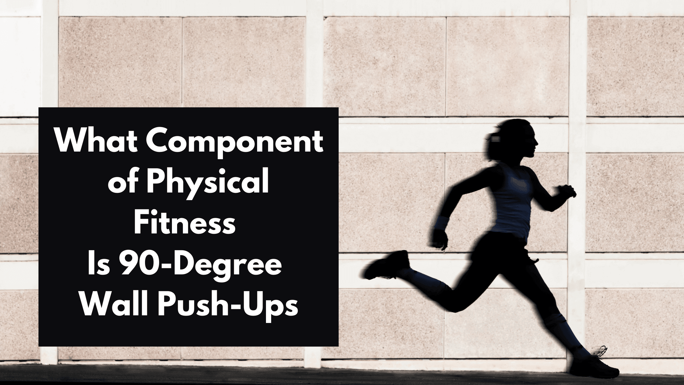 What Component of Physical Fitness Is 90-Degree Wall Push-Ups