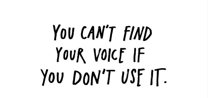 The only way to find your voice is to use it