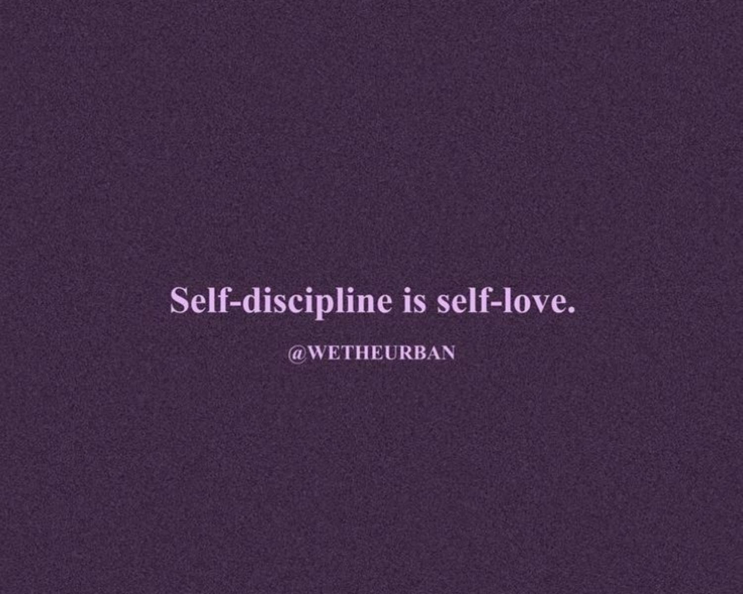 SELF DISCIPLINE is also SELF LOVE.