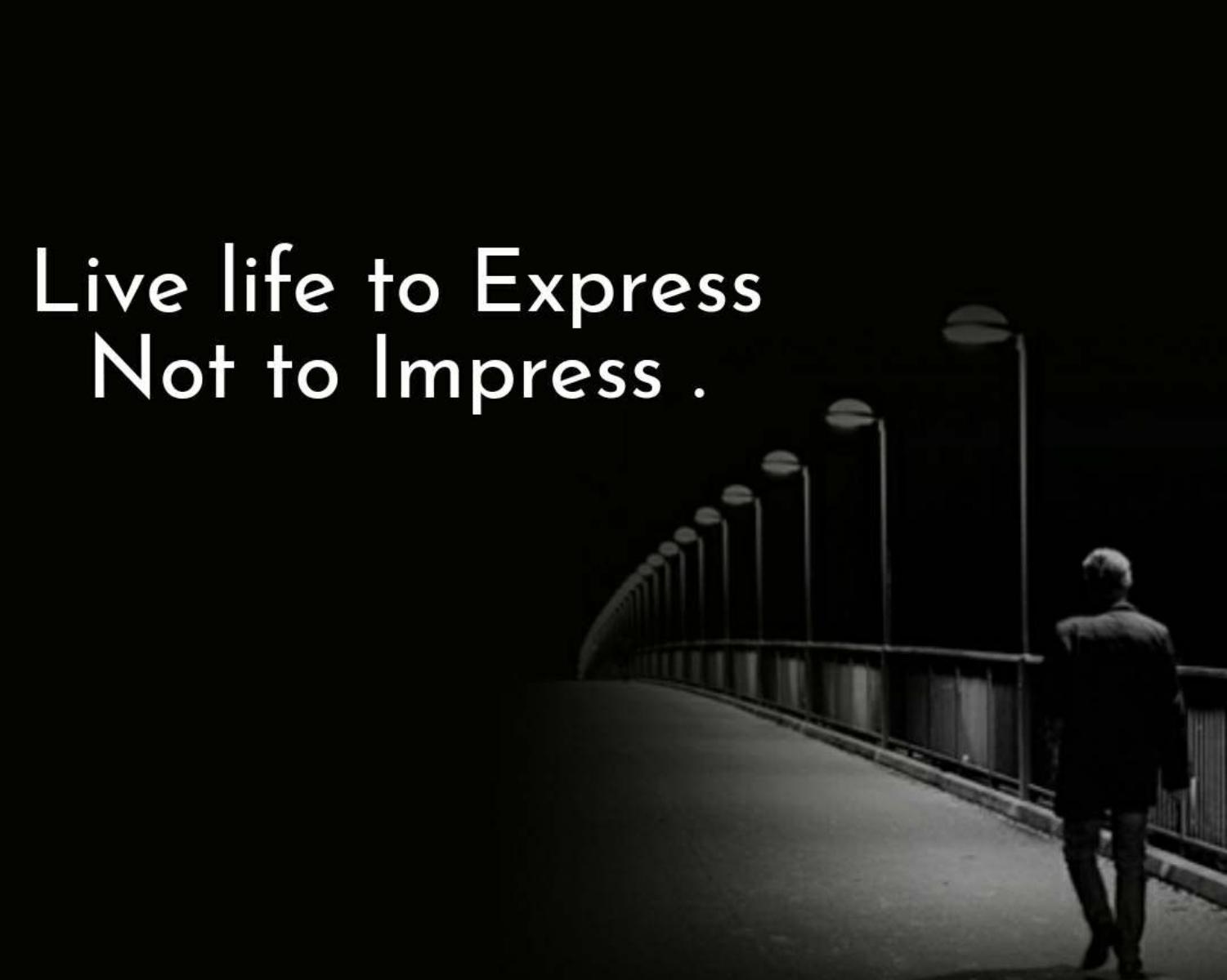 Life Is All About Express Not To Impress.