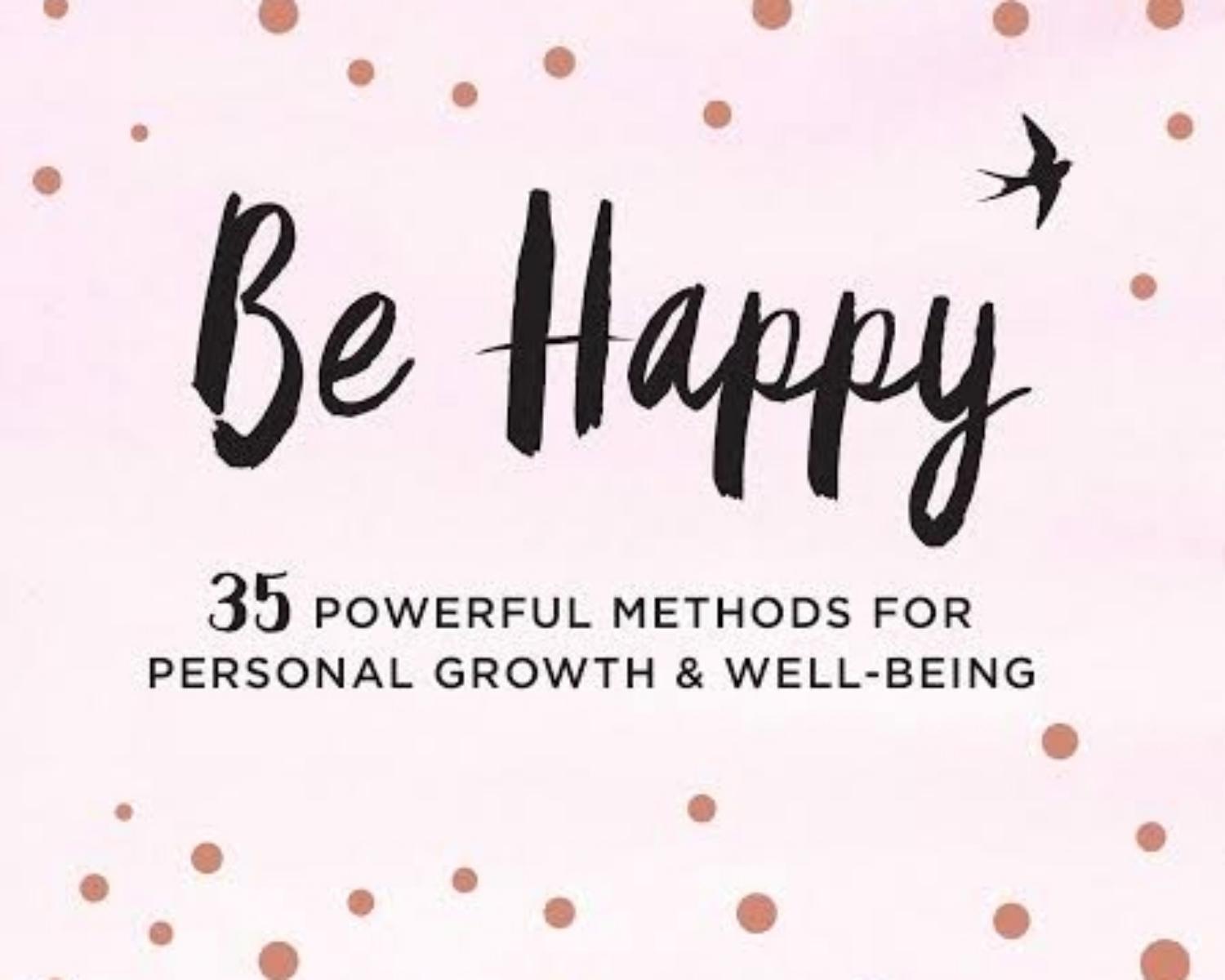 Be Happy: 35 Powerful Methods for Personal Growth & Well-Being