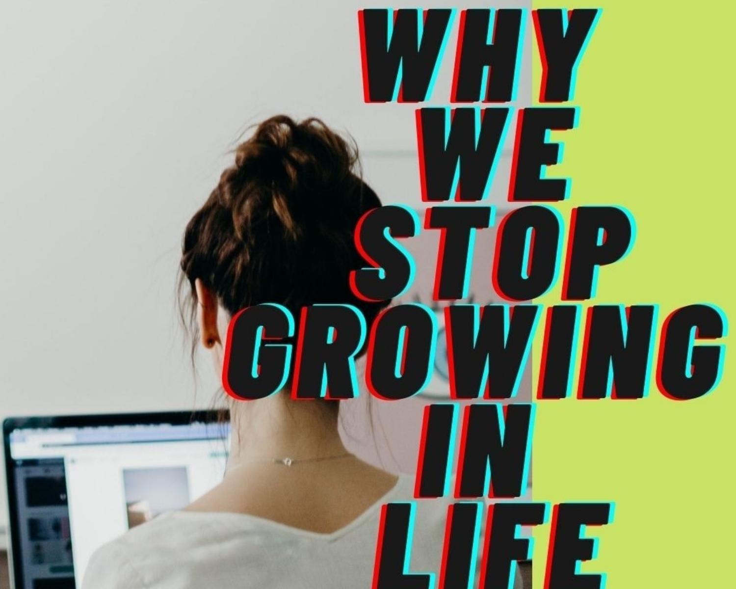 Why we stop growing in life