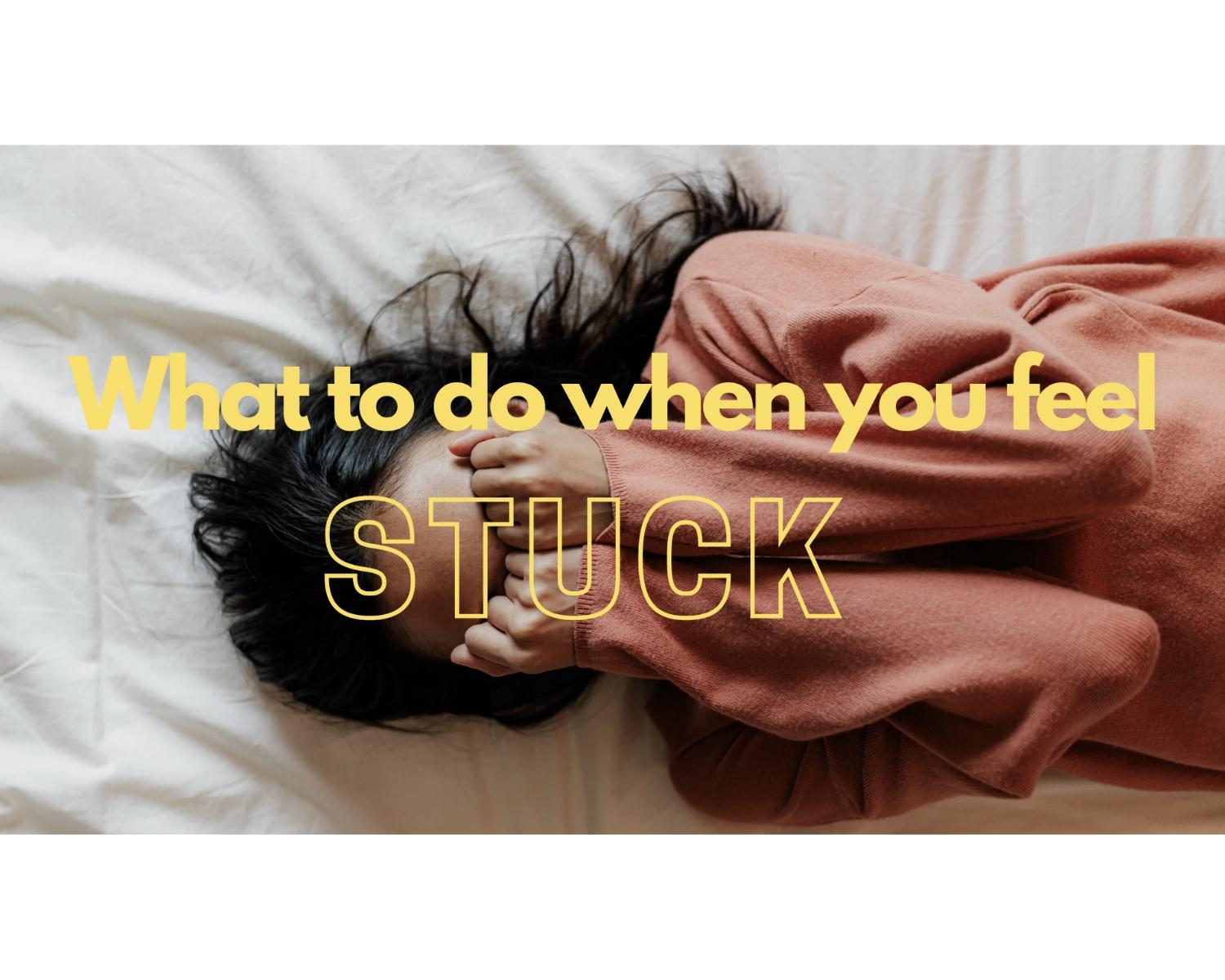 What To Do When You Feel Stuck 