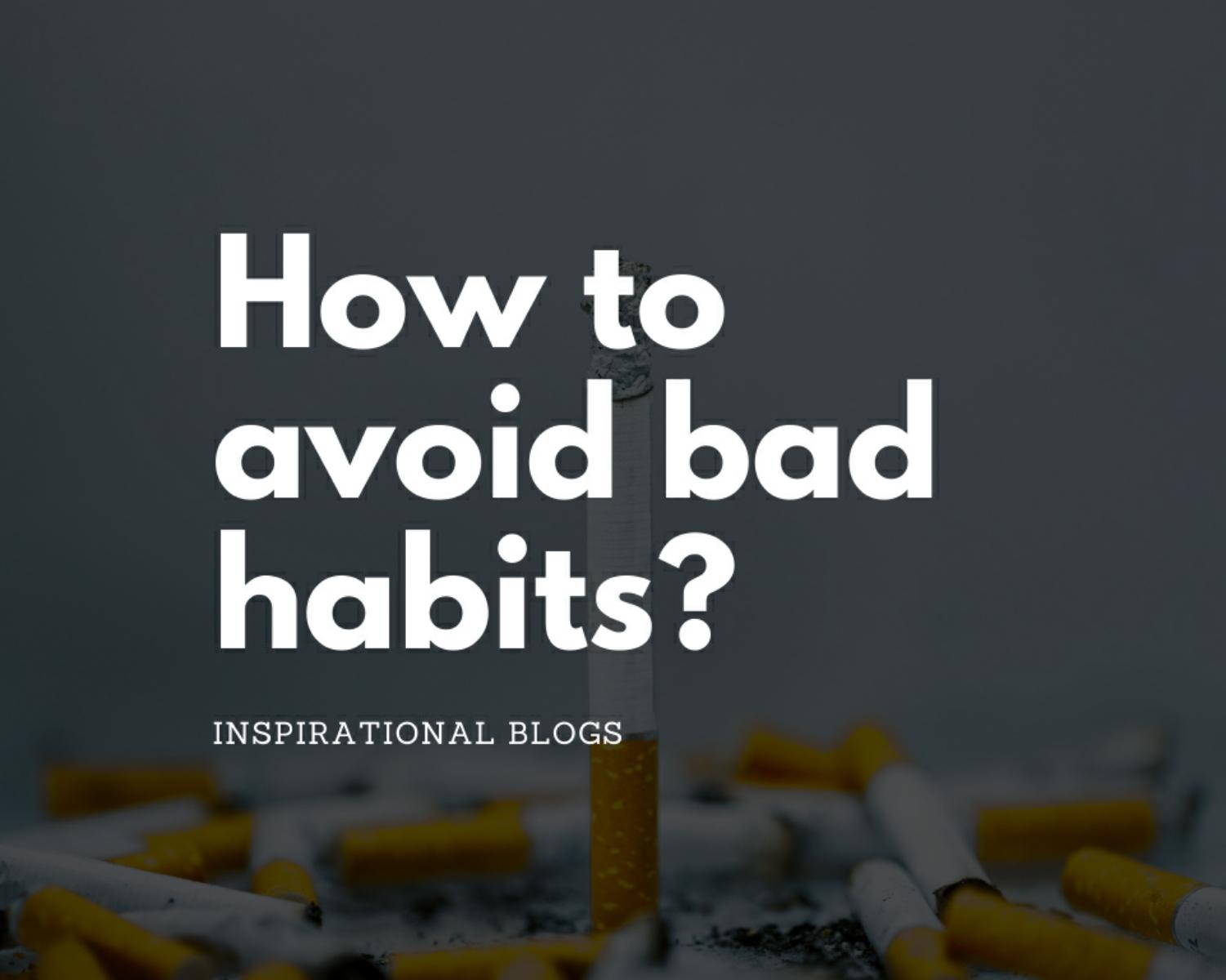 How To Break Bad Habits 