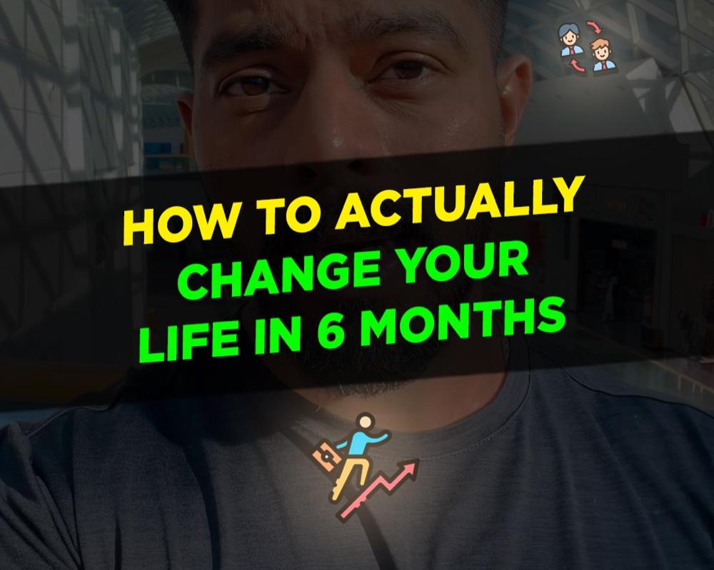 How To Actually Change Your Life In 6 Months