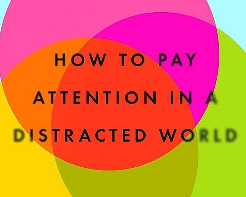 How to Pay Attention in a Distracted World