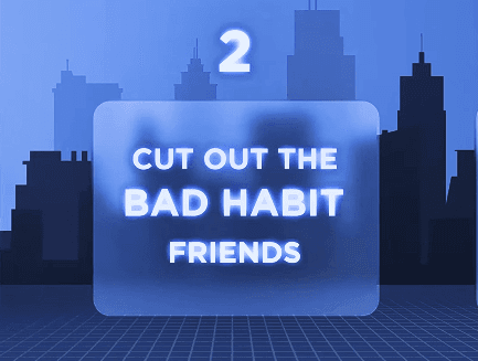 Cut Out Bad Habit Friends: