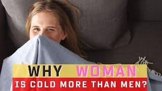 Why WOMEN feel COLD more than MEN?