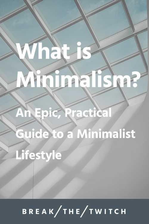 What Is Minimalism? A Practical Guide to a Minimalist Lifestyle | Break the Twitch
