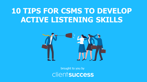 10 Tips for CSMs to Develop Active Listening Skills | ClientSuccess