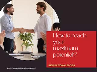 How to reach your maximum potential 