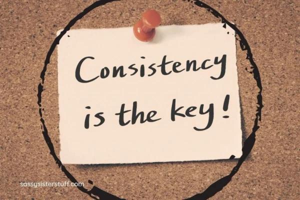 Consistency is the Key to Success in All Things | Sassy Sister Stuff
