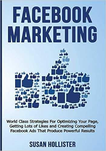 Facebook Marketing: World Class Strategies for Optimizing Your Page, Getting Lots of Likes, and Creating Compelling Facebook Ads