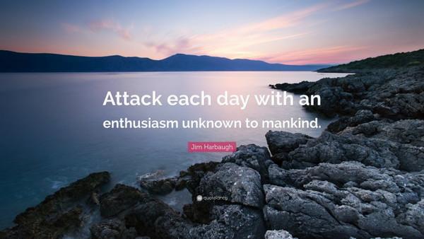 Attack each day...