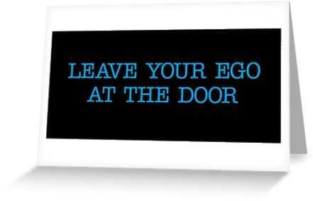 7. Leave your ego at the door
