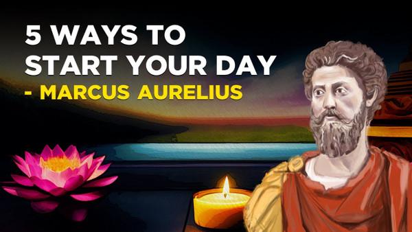 Marcus Aurelius - 5 Ways To Start Your Day (Stoicism Morning Routine)