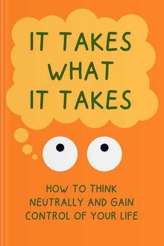 It Takes What It Takes: How To Think Neutrally And Gain Control of Your Life by Trevor Moawad, Andy Staples