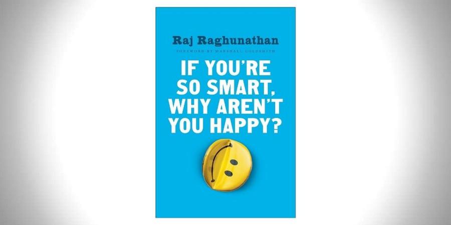 #1 –  If You’re So Smart, Why Aren’t You Happy? – Raj Raghunathan