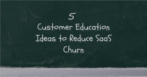 5 Customer Education Ideas to Reduce SaaS Churn